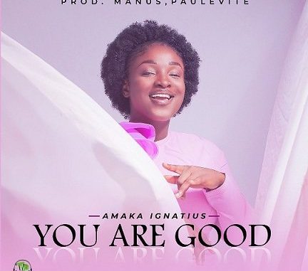 Amaka Ignatius - You Are Good | Download Songs