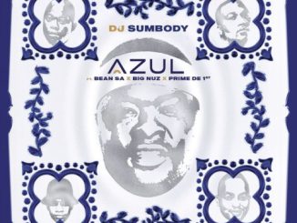 DJ-Sumbody-–-Azul-ft.-Big-Nuz-Bean-RSA-Prime free music download