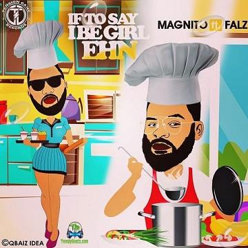 Magnito - If To Say I Be Girl Ehn ft Falz | New Songs