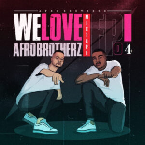 Afro Brotherz – We Love Afro Brotherz Mixtape Episode 4 Mp3 Download