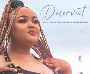 DJ Stoks & Mel Muziq – I Deserve It Ft. Sona Golide Mp3 Download