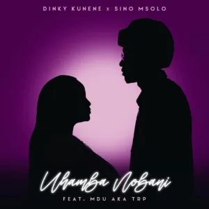 Dinky Kunene, Sino Msolo – Uhamba Nobani (snippet) ft Mdu a.k.a TRP Mp3 Download 