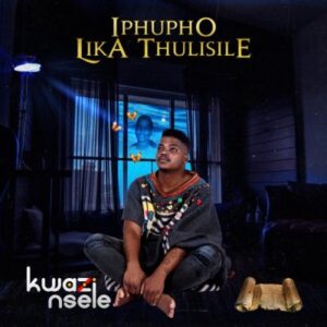 Kwazi Nsele – Iphupho Lika Thulisile Zip Album Download