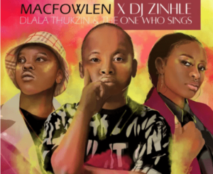 Macfowlen & DJ Zinhle – Ingoma ft Dlala Thukzin & The One Who Sings Mp3 Download