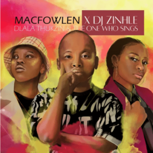 Macfowlen & DJ Zinhle – Ingoma ft Dlala Thukzin & The One Who Sings Mp3 Download