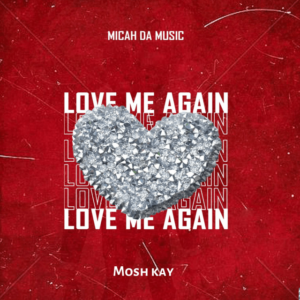 Micah Da Music, Mosh Kay – Love Me Again Mp3 Download