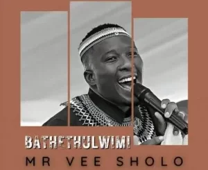 Mr Vee Sholo – Bathethulwimi Mp3 Download