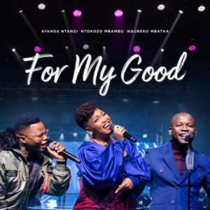 Nqubeko Mbatha, Ayanda Ntanzi, Ntokozo Mbambo – For My Good Mp3 Download