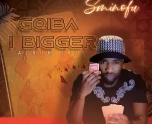 Sminofu – Gqiba I Bigger Zip Album Download