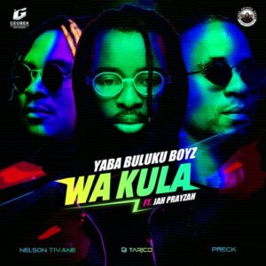 Yaba Buluku Boyz & DJ Tarico – Wa Kula (Zacaria) ft. Jah Prayzah Mp3 Download