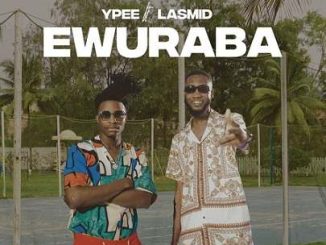 Ypee - Ewuraba ft Lasmid | 2022 Songs