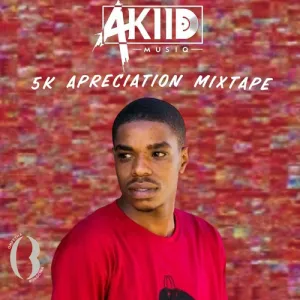 AkiidMusiq – 5K Appreciation Mixtape Mp3 Download