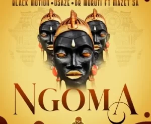 Black Motion & Osaze – Ngoma Ft. Dr Moruti Mp3 Download