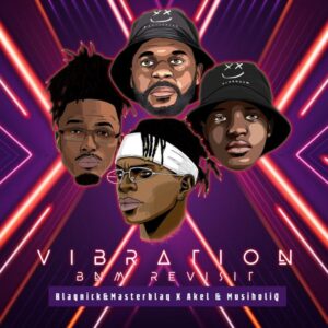 Blaqnick, Masterblaq & Akel – Vibration (BnM Revisit) Ft. MusiholiQ Mp3 Download