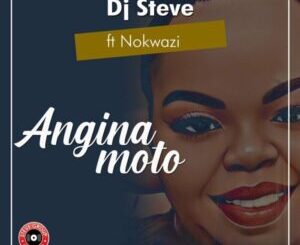 DJ Steve – Angina moto ft. Nokwazi Mp3 Download