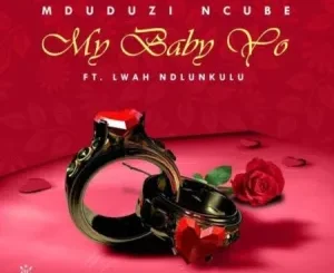 Mduduzi Ncube – My Baby Yo ft. Lwah Ndlunkulu Mp3 Download