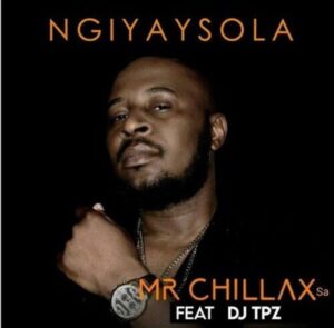 Mr Chillax SA – Ngiyaysola ft. DJ Tpz Mp3 Download