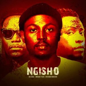 EmSoul, Mnqobi Yazo & Wiseman Mncube – Ngisho Mp3 Download