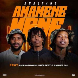 AmaQhawe – Amamenemene ft. Philharmonic, UncleKay & Nkulee501 Mp3 Download.