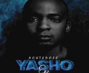 Download MP3: AcuteDose – Yasho ft. Druza, C-TRIX, Somculo Omnadi & Nelo