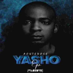 Download MP3: AcuteDose – Yasho ft. Druza, C-TRIX, Somculo Omnadi & Nelo